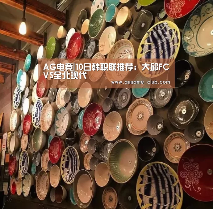 AG电竞|10日韩职联推荐:大邱FCVS全北现代(图2) AG百家乐